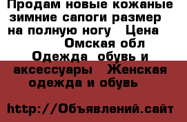 Продам новые кожаные зимние сапоги,размер 41на полную ногу › Цена ­ 5 000 - Омская обл. Одежда, обувь и аксессуары » Женская одежда и обувь   